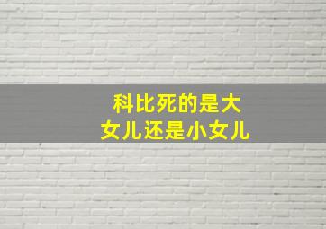 科比死的是大女儿还是小女儿