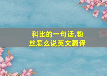 科比的一句话,粉丝怎么说英文翻译