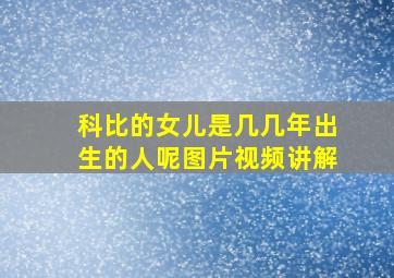 科比的女儿是几几年出生的人呢图片视频讲解