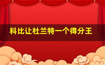 科比让杜兰特一个得分王