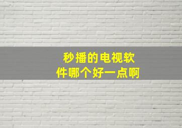 秒播的电视软件哪个好一点啊