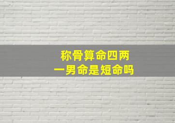 称骨算命四两一男命是短命吗