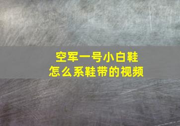 空军一号小白鞋怎么系鞋带的视频