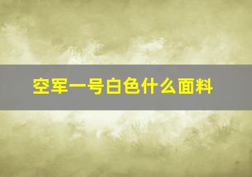 空军一号白色什么面料