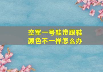 空军一号鞋带跟鞋颜色不一样怎么办