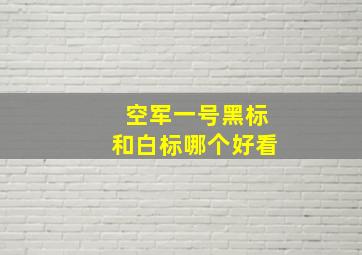 空军一号黑标和白标哪个好看