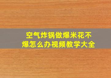 空气炸锅做爆米花不爆怎么办视频教学大全