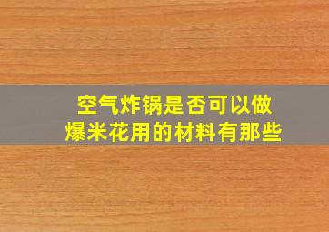 空气炸锅是否可以做爆米花用的材料有那些