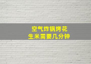 空气炸锅烤花生米需要几分钟