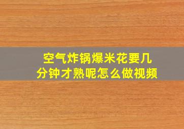 空气炸锅爆米花要几分钟才熟呢怎么做视频