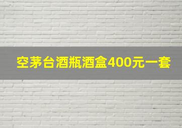 空茅台酒瓶酒盒400元一套