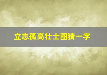 立志孤高壮士图猜一字