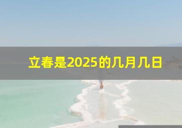 立春是2025的几月几日