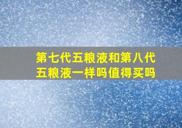 第七代五粮液和第八代五粮液一样吗值得买吗