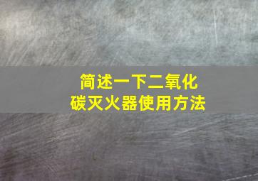 简述一下二氧化碳灭火器使用方法