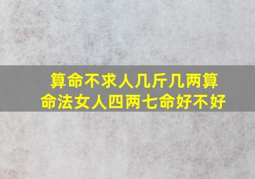 算命不求人几斤几两算命法女人四两七命好不好