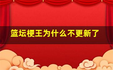 篮坛梗王为什么不更新了