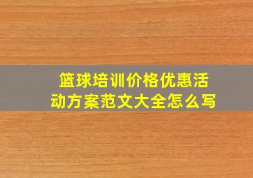 篮球培训价格优惠活动方案范文大全怎么写