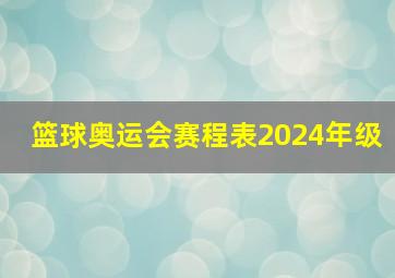 篮球奥运会赛程表2024年级