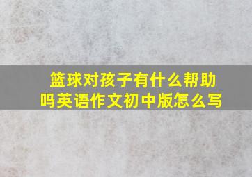 篮球对孩子有什么帮助吗英语作文初中版怎么写