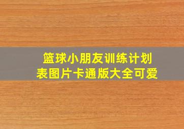 篮球小朋友训练计划表图片卡通版大全可爱