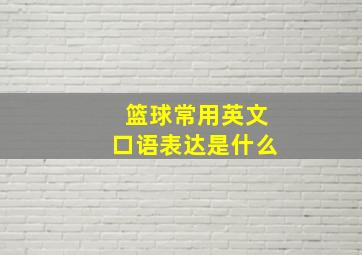 篮球常用英文口语表达是什么