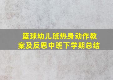 篮球幼儿班热身动作教案及反思中班下学期总结