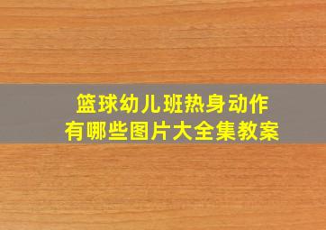 篮球幼儿班热身动作有哪些图片大全集教案