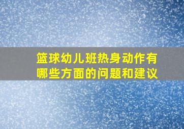 篮球幼儿班热身动作有哪些方面的问题和建议