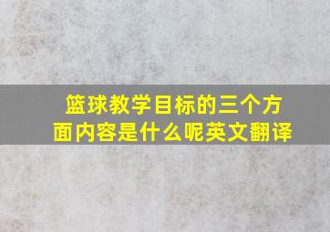 篮球教学目标的三个方面内容是什么呢英文翻译