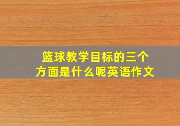 篮球教学目标的三个方面是什么呢英语作文