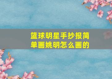 篮球明星手抄报简单画姚明怎么画的