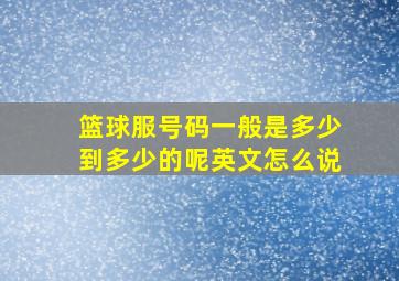 篮球服号码一般是多少到多少的呢英文怎么说