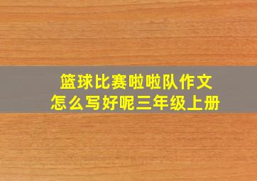 篮球比赛啦啦队作文怎么写好呢三年级上册