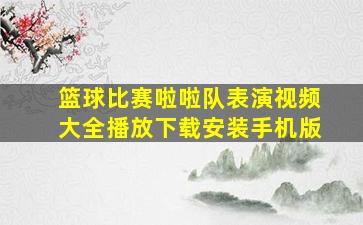 篮球比赛啦啦队表演视频大全播放下载安装手机版