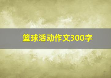 篮球活动作文300字