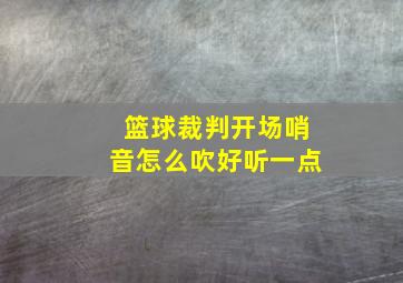 篮球裁判开场哨音怎么吹好听一点