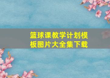 篮球课教学计划模板图片大全集下载