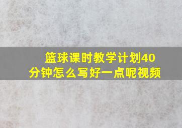 篮球课时教学计划40分钟怎么写好一点呢视频