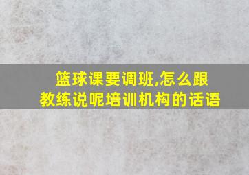 篮球课要调班,怎么跟教练说呢培训机构的话语