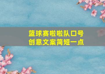 篮球赛啦啦队口号创意文案简短一点