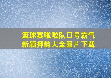 篮球赛啦啦队口号霸气新颖押韵大全图片下载