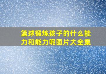 篮球锻炼孩子的什么能力和能力呢图片大全集