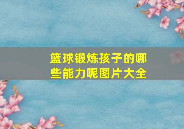 篮球锻炼孩子的哪些能力呢图片大全