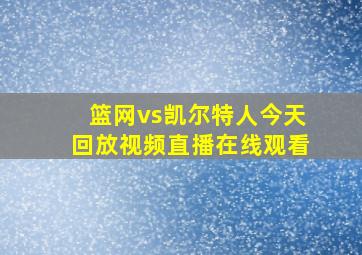 篮网vs凯尔特人今天回放视频直播在线观看