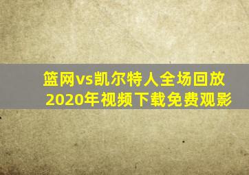 篮网vs凯尔特人全场回放2020年视频下载免费观影