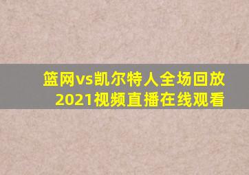 篮网vs凯尔特人全场回放2021视频直播在线观看