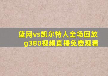 篮网vs凯尔特人全场回放g380视频直播免费观看