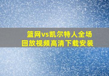 篮网vs凯尔特人全场回放视频高清下载安装