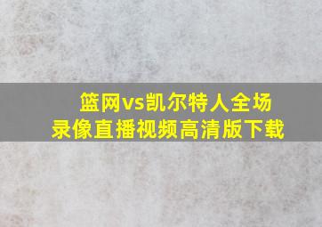 篮网vs凯尔特人全场录像直播视频高清版下载